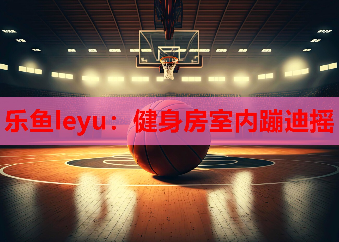 乐鱼leyu：健身房室内蹦迪摇