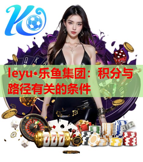 leyu·乐鱼集团：积分与路径有关的条件