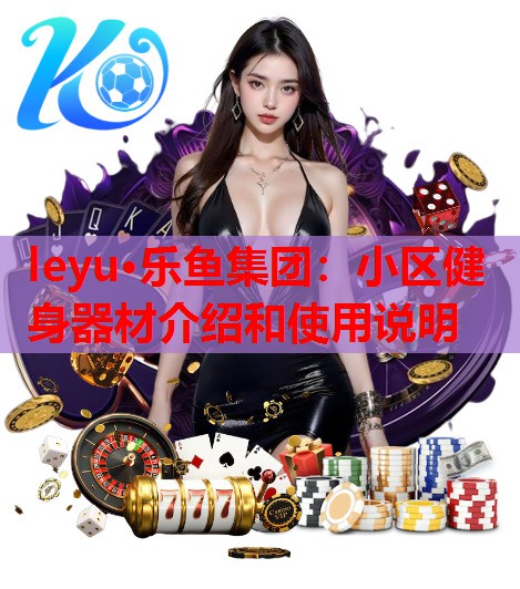 小区健身器材介绍和使用说明 小区健身器材介绍和使用说明